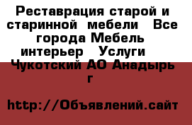 Реставрация старой и старинной  мебели - Все города Мебель, интерьер » Услуги   . Чукотский АО,Анадырь г.